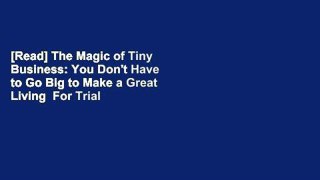 [Read] The Magic of Tiny Business: You Don't Have to Go Big to Make a Great Living  For Trial