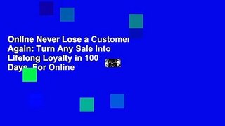 Online Never Lose a Customer Again: Turn Any Sale Into Lifelong Loyalty in 100 Days  For Online