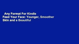 Any Format For Kindle  Feed Your Face: Younger, Smoother Skin and a Beautiful Body in 28