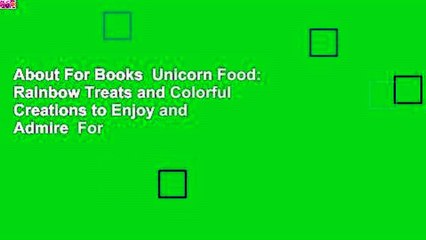 About For Books  Unicorn Food: Rainbow Treats and Colorful Creations to Enjoy and Admire  For