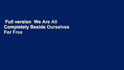 Full version  We Are All Completely Beside Ourselves  For Free