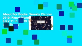 About For Books  Weekly Planner 2019: Floral Planner | 8.5 x 11 in | 2019 Organizer with Bonus