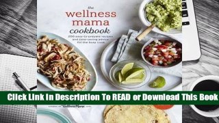 [Read] The Wellness Mama Cookbook: 200 Easy-To-Prepare Recipes and Time-Saving Advice for the Busy