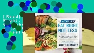[Read] Atkins: Eat Right, Not Less: Your Guidebook for Living a Low-Carb and Low-Sugar Lifestyle