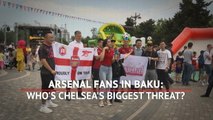 Arsenal fans in Baku: Who's Chelsea's biggest threat?