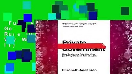 Full version  Private Government: How Employers Rule Our Lives (and Why We Don't Talk about It)