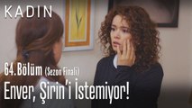 Enver, Sirin'i istemiyor! - Kadın 64. Bölüm (Sezon Finali)