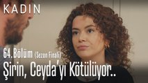 Şirin, Ceyda'yı kötülüyor.. - Kadın 64. Bölüm (Sezon Finali)