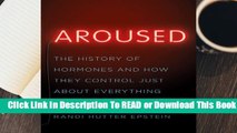 [Read] Aroused: The History of Hormones and How They Control Just About Everything  For Free