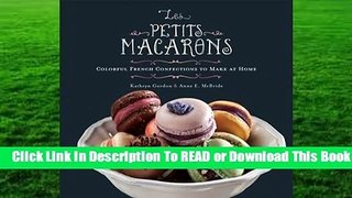 Full E-book Les Petits Macarons: Colorful French Confections to Make at Home  For Kindle