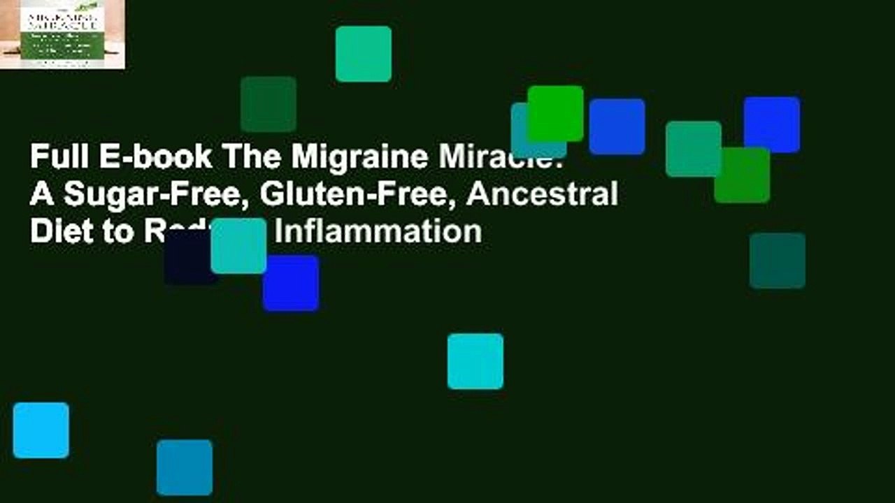Full E-book The Migraine Miracle: A Sugar-Free, Gluten-Free, Ancestral Diet to Reduce Inflammation