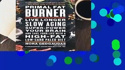 [Read] Primal Fat Burner: Live Longer, Slow Aging, Super-Power Your Brain, and Save Your Life with