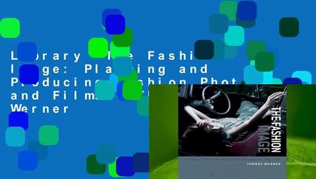 Library The Fashion Image: Planning and Producing Fashion Photographs and Films - Thomas Werner