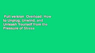 Full version  Overload: How to Unplug, Unwind, and Unleash Yourself from the Pressure of Stress