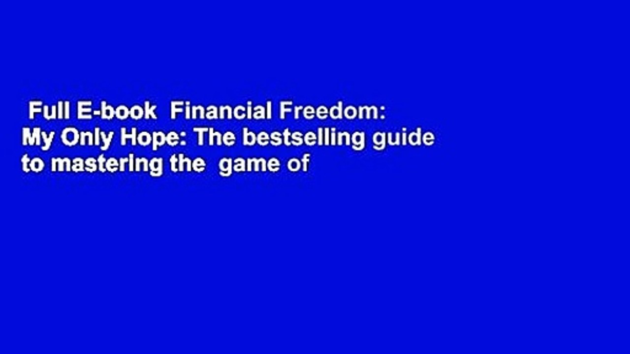 Full E-book  Financial Freedom: My Only Hope: The bestselling guide to mastering the  game of