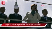 Akşener ve Yavaş İYİ Parti adayı için oy istedi