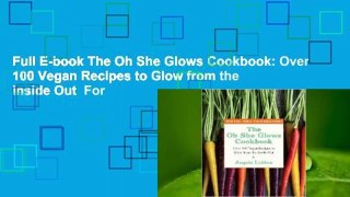 Full E-book The Oh She Glows Cookbook: Over 100 Vegan Recipes to Glow from the Inside Out  For