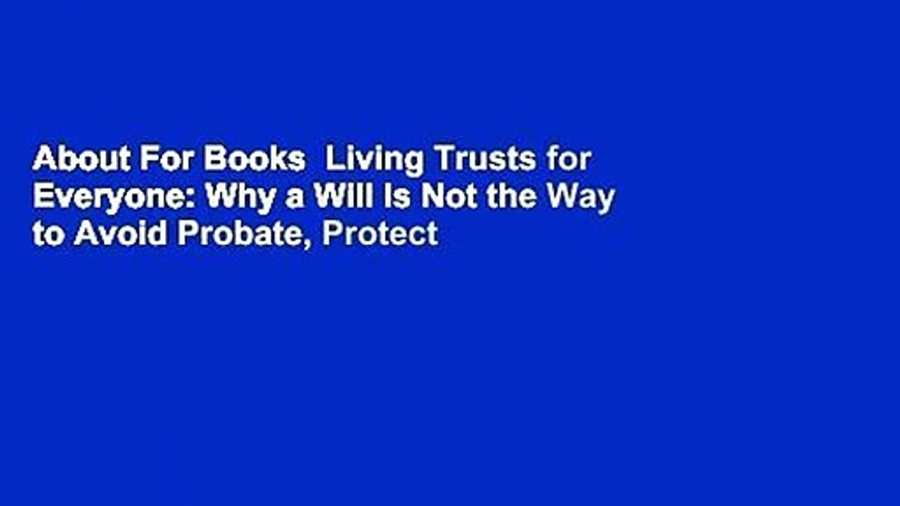 About For Books  Living Trusts for Everyone: Why a Will Is Not the Way to Avoid Probate, Protect