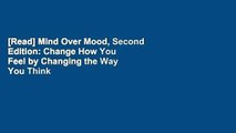 [Read] Mind Over Mood, Second Edition: Change How You Feel by Changing the Way You Think  For Full