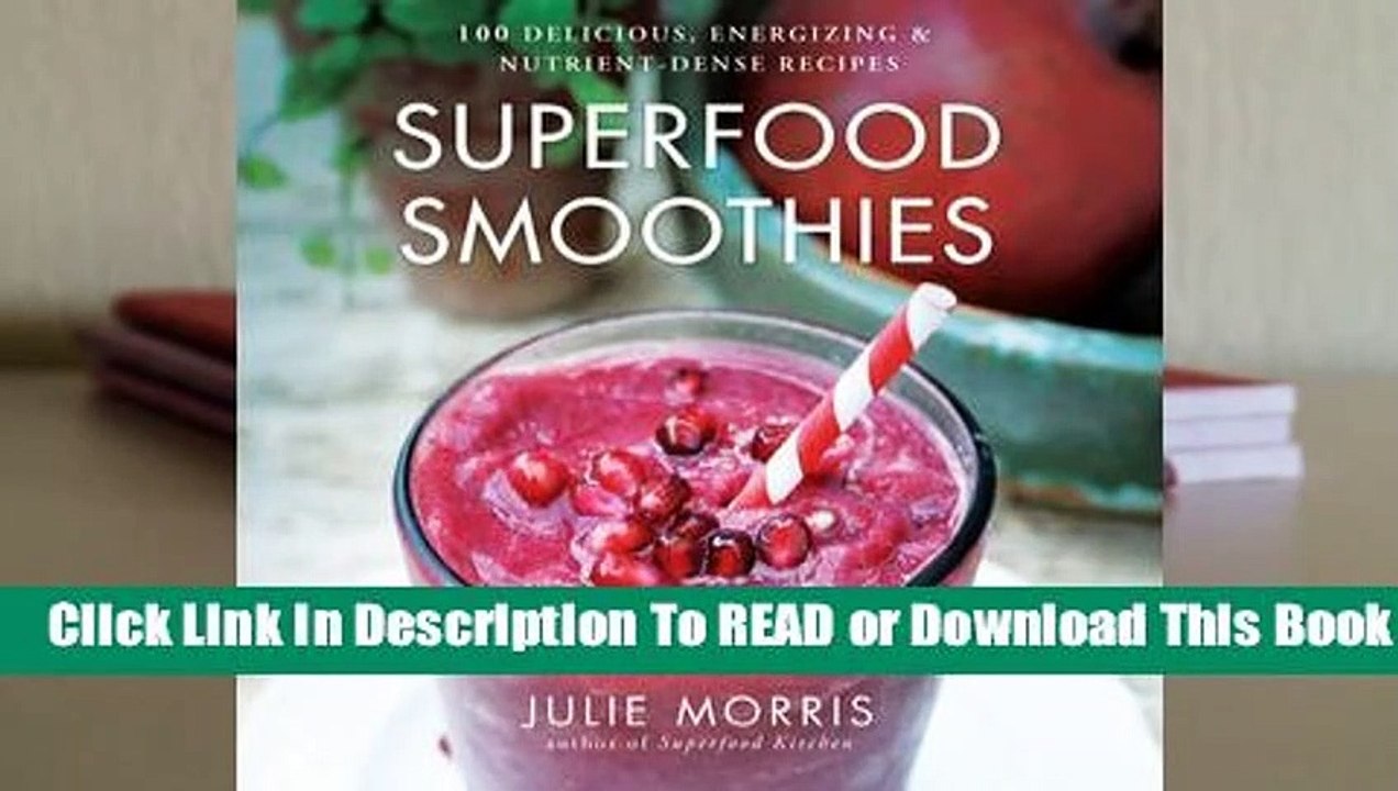Full version  Superfood Smoothies: 100 Delicious, Energizing  Nutrient-dense Recipes Complete