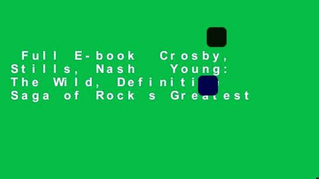 Full E-book Crosby, Stills, Nash Young: The Wild, Definitive Saga of Rock s Greatest