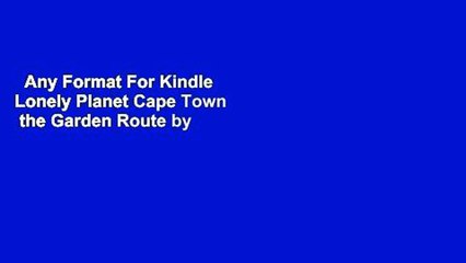 Any Format For Kindle  Lonely Planet Cape Town  the Garden Route by Lonely Planet