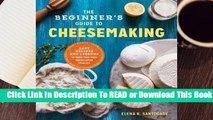 Online The Beginner's Guide to Cheese Making: Easy Recipes and Lessons to Make Your Own