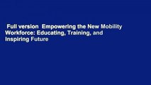 Full version  Empowering the New Mobility Workforce: Educating, Training, and Inspiring Future