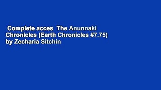 Complete acces The Anunnaki Chronicles (Earth Chronicles #7.75) by Zecharia Sitchin