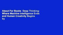 About For Books  Deep Thinking: Where Machine Intelligence Ends and Human Creativity Begins by