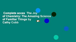 Complete acces  The Joy of Chemistry: The Amazing Science of Familiar Things by Cathy Cobb