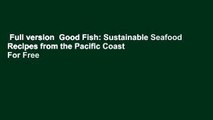 Full version  Good Fish: Sustainable Seafood Recipes from the Pacific Coast  For Free