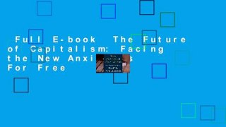 Full E-book  The Future of Capitalism: Facing the New Anxieties  For Free
