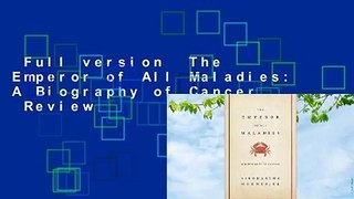 Full version  The Emperor of All Maladies: A Biography of Cancer  Review