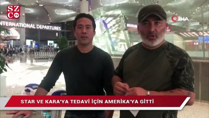 Star ve Kara’ya tedavi için Amerika’ya gitti