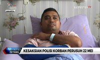 Simak! Kesaksian Polisi Korban Perusuh 22 Mei