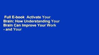 Full E-book  Activate Your Brain: How Understanding Your Brain Can Improve Your Work - and Your