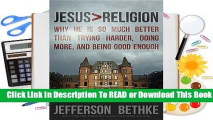 [Read] Jesus > Religion: Why He Is So Much Better Than Trying Harder, Doing More, and Being Good