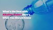 What's the Deal with Alkaline Water? Here's What You Should Know