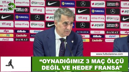 Şenol Güneş: "Oynadığımız 3 maç ölçü değil ve hedef Fransa"