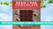 [Read] Bean-to-Bar Chocolate: Celebrating the Origins, the Makers, and the Mind-Blowing Flavors