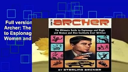 Full version  How to Archer: The Ultimate Guide to Espionage and Style and Women and Also