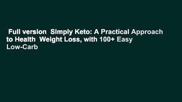 Full version Simply Keto: A Practical Approach to Health Weight Loss, with 100+ Easy Low-Carb