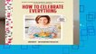 Online How to Celebrate Everything: Recipes and Rituals for Birthdays, Holidays, Family Dinners,