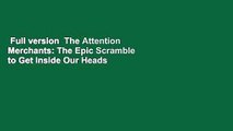 Full version  The Attention Merchants: The Epic Scramble to Get Inside Our Heads  For Kindle