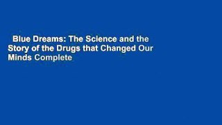 Blue Dreams: The Science and the Story of the Drugs that Changed Our Minds Complete