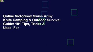 Online Victorinox Swiss Army Knife Camping & Outdoor Survival Guide: 101 Tips, Tricks & Uses  For