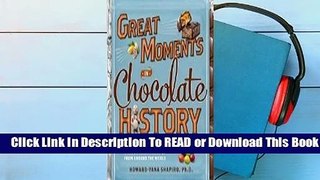 Full version  Great Moments in Chocolate History: With 20 Classic Recipes From Around the World