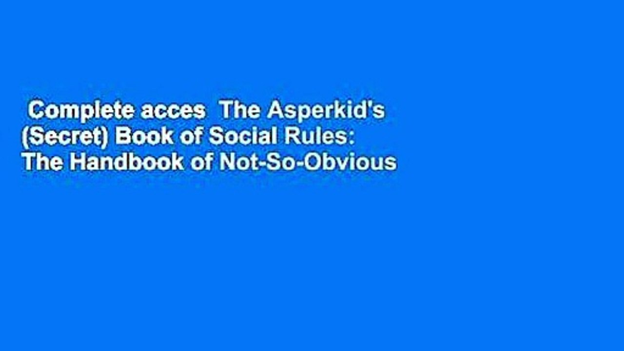 Complete acces  The Asperkid's (Secret) Book of Social Rules: The Handbook of Not-So-Obvious