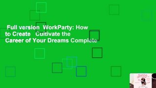 Full version  WorkParty: How to Create   Cultivate the Career of Your Dreams Complete
